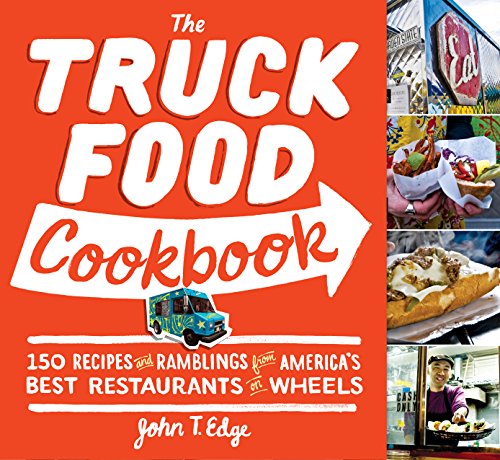 The Truck Food Cookbook: 150 Recipes and Ramblings from America's Best Restaurants on Wheels