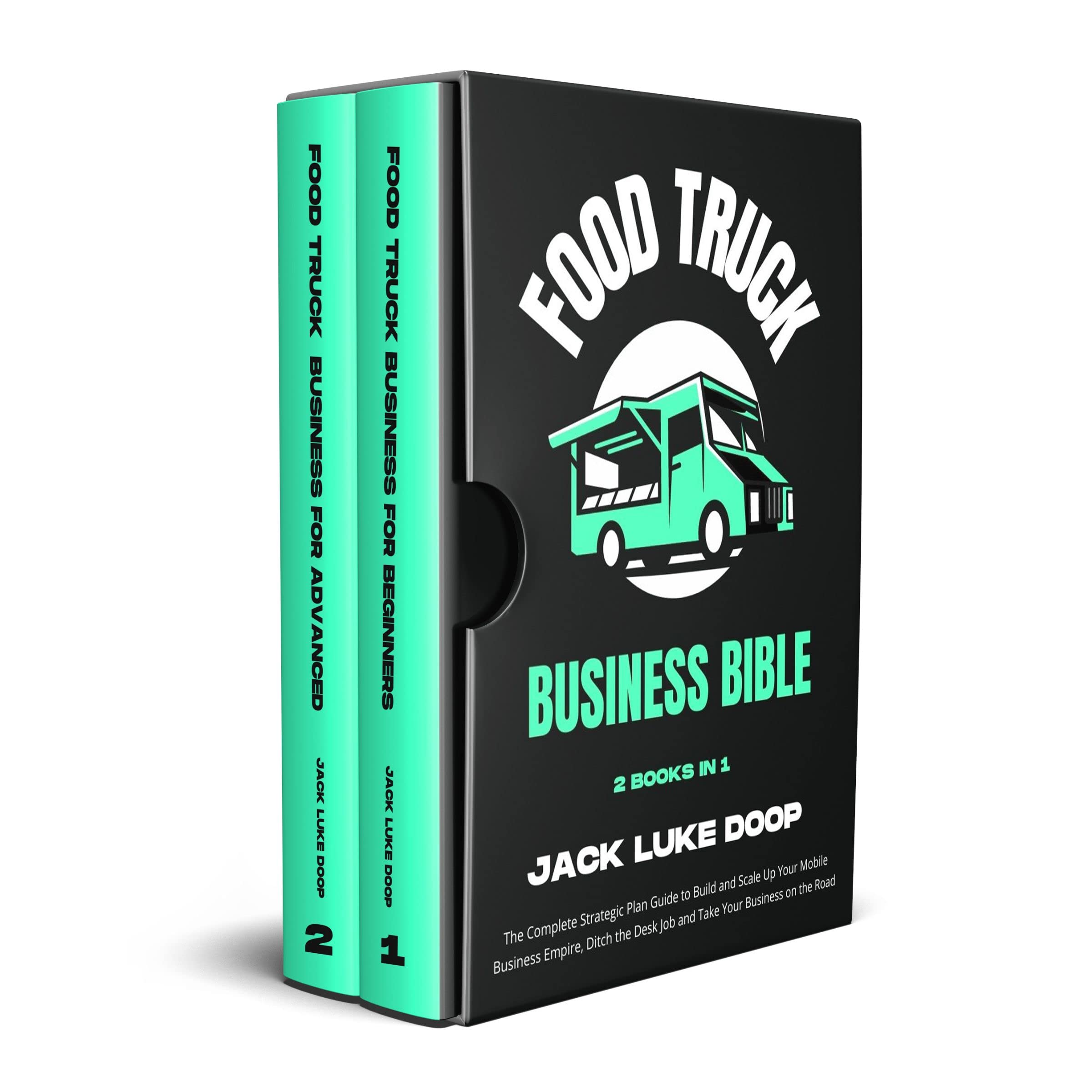 Food Truck Business Bible [2 Books in 1]: The Complete Strategic Plan Guide to Build and Scale Up a Mobile Business Empire, Ditch the Desk Job and Take Your Business on the Road