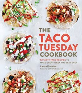 the taco tuesday cookbook: 52 tasty taco recipes to make every week the best ever