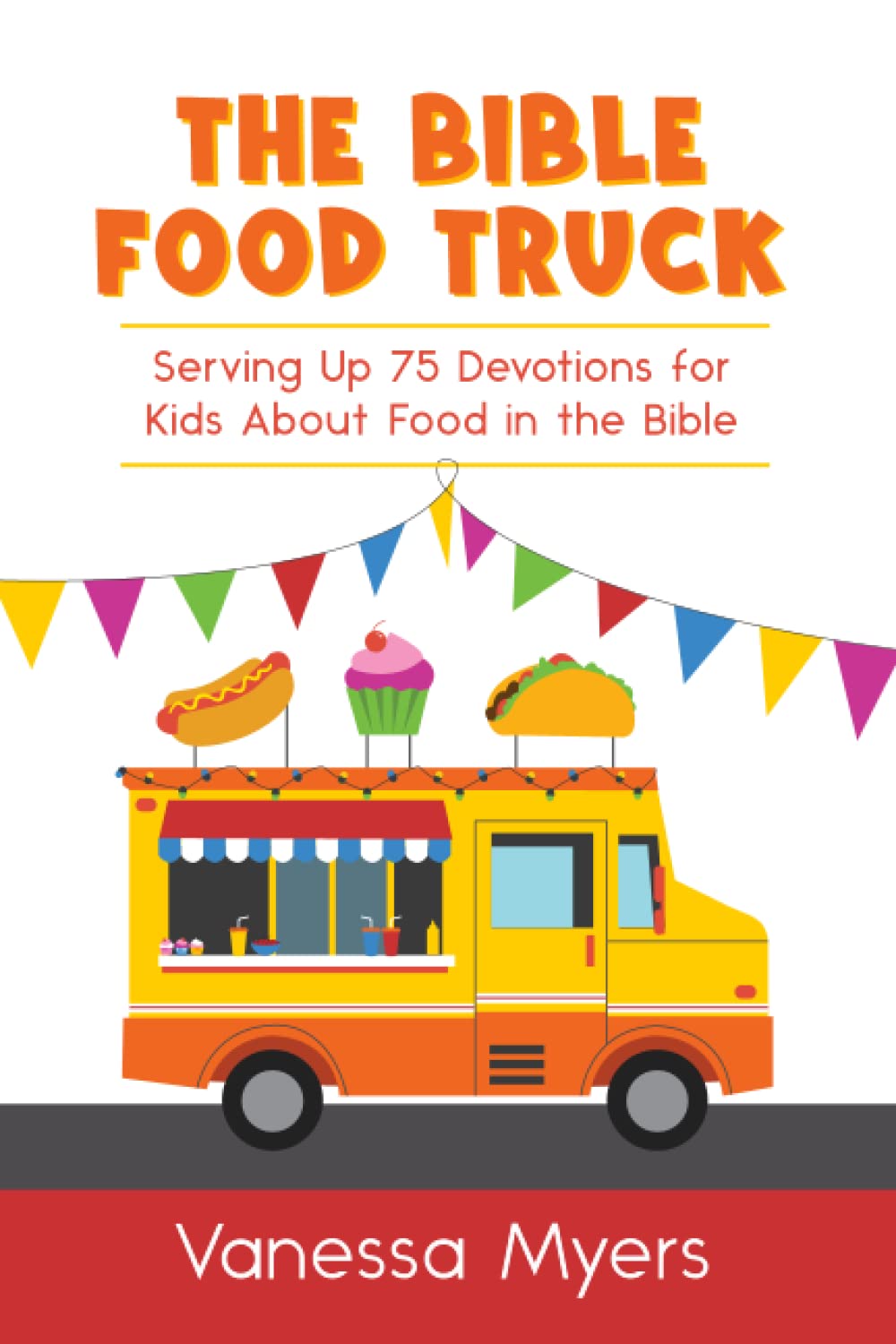 The Bible Food Truck: Serving Up 75 Devotions for Kids About Food in the Bible