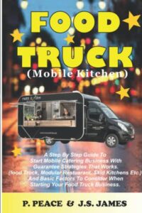 food truck business (mobile kitchen): a step by step guide to start mobile catering business with guarantee strategies. (food truck, modular restaurant, skid kitchens, etc.) and basic factors.