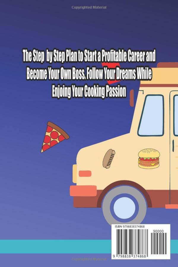 Food Truck Business Guide For Beginners: The Step by Step Plan to Start a Profitable Career and Become Your Own Boss. Follow Your Dreams While Enjoing Your Cooking Passion