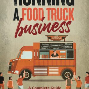 Running a Food Truck Business: A Complete Guide for Beginners About How to Start a Successful Food Truck Business, Use the Best Management Techniques, and Increase Your Profits