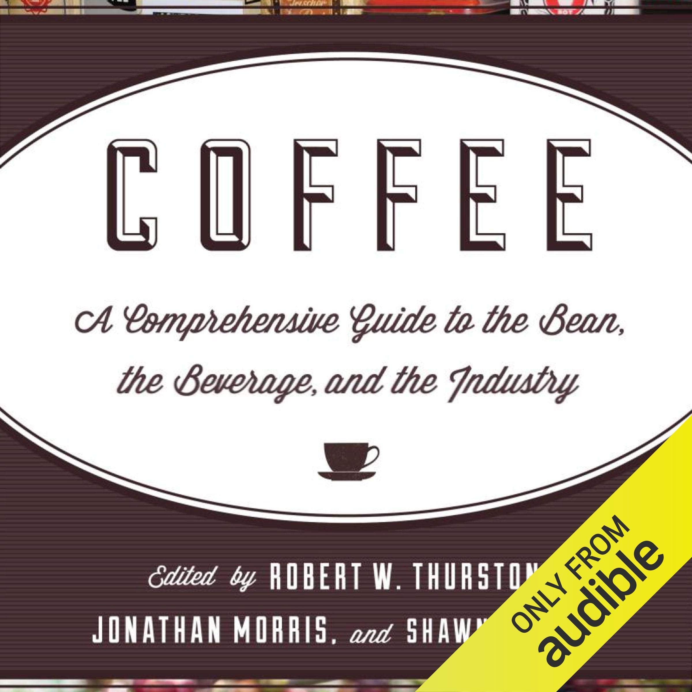 Coffee: A Comprehensive Guide to the Bean, the Beverage, and the Industry