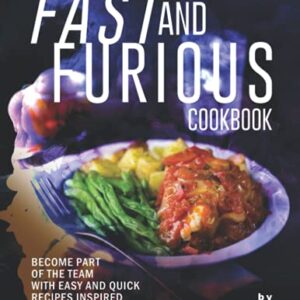 Fast and Furious Cookbook: Become Part of The Team with Easy and Quick Recipes Inspired by One of The Best Movie of All Time