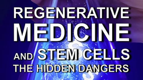 Regenerative Medicine and Stem Cells - The Hidden Dangers