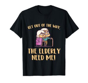 get out of the way the elderly need me caregiver caregiving t-shirt