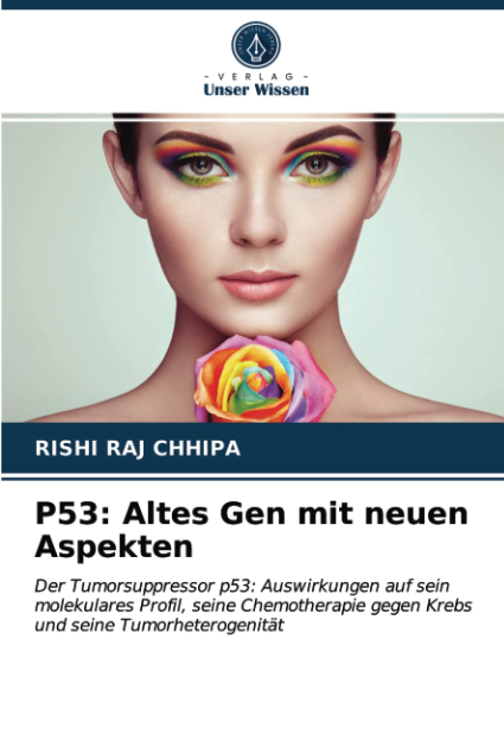 P53: Altes Gen mit neuen Aspekten: Der Tumorsuppressor p53: Auswirkungen auf sein molekulares Profil, seine Chemotherapie gegen Krebs und seine Tumorheterogenität (German Edition)