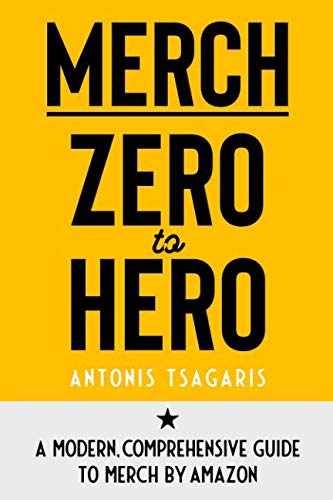 Merch Zero to Hero: A Modern, Comprehensive Guide to Merch by Amazon