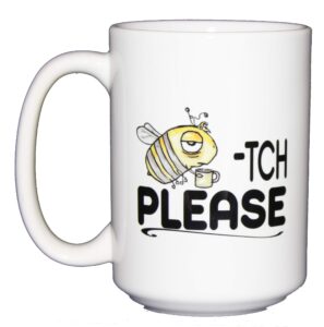 beetch please - funny punny bee coffee mug humor - larger 15oz size (15oz coffee mug)
