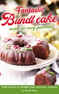 fantastic bundt cake recipes for every generation!: indulgent flavors for your occasions