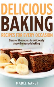 delicious baking recipes for every occasion: discover the secrets to deliciously simple homemade baking