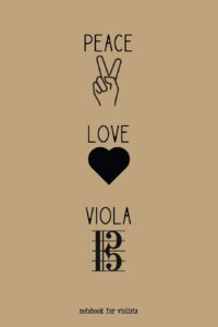 peace, love, viola--notebook for violists: viola and alto clef journal, great gift for musicians & violists!