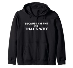 because i'm the ox that's why t-shirt oxs zip hoodie