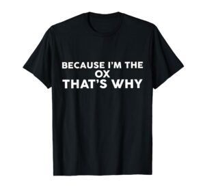 because i'm the ox that's why t-shirt oxs t-shirt