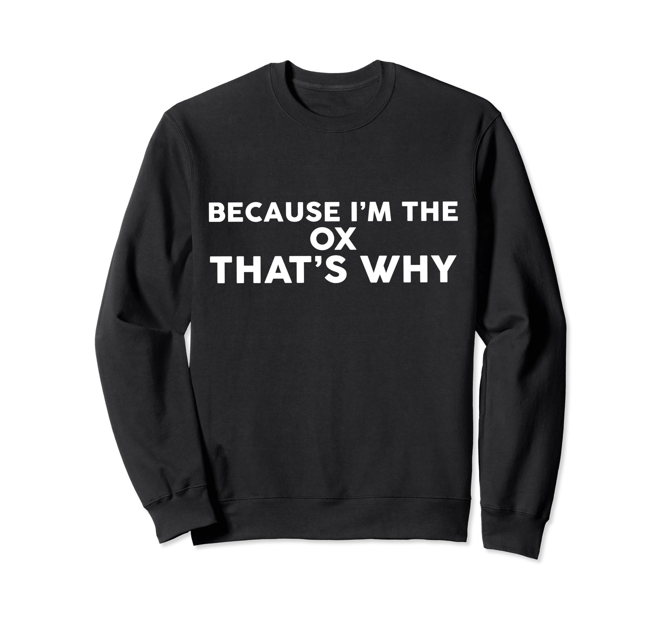 Because I'm The OX That's Why T-Shirt OXS Sweatshirt