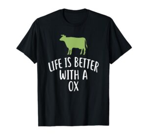 life is better with a ox t-shirt funny oxs t-shirt