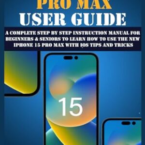 IPHONE 15 PRO MAX USER GUIDE: A Complete Step By Step Instruction Manual for Beginners & Seniors to Learn How to Use the New iPhone 15 Pro Max With iOS Tips and Tricks (Apple Device Manuals by Clark)