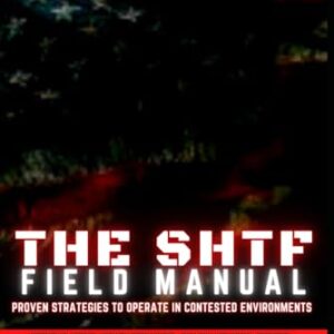 The SHTF Field Manual: Proven strategies to operate in contested environments.