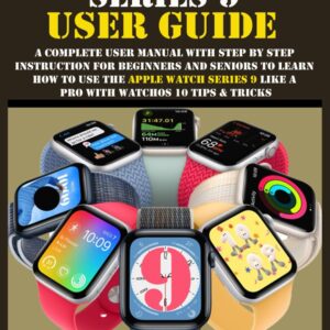 APPLE WATCH SERIES 9 USER GUIDE: A Complete User Manual with Step By Step Instruction For Beginners And Seniors To Learn How To Use The Apple Watch ... Tips & Tricks (Apple Device Manuals by Clark)