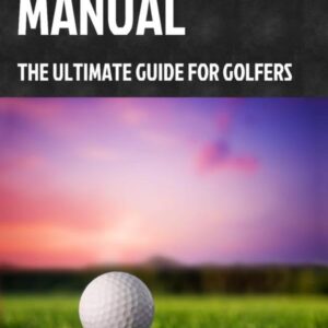 The Practice Manual: The Ultimate Guide for Golfers