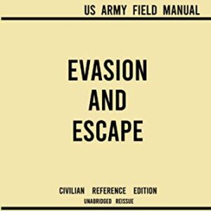 Evasion and Escape - FM 21-77 US Army Field Manual (1965 Civilian Reference Edition): The Unabridged Handbook on Survival, Staying Unseen, and Military Escape Strategy