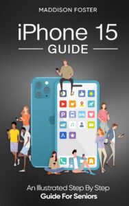 iphone 15 guide - an illustrated step by step manual for seniors