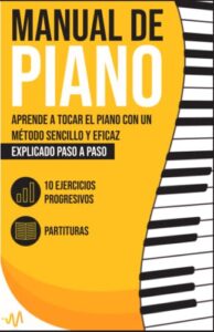 manual de piano: aprende a tocar el piano con un método sencillo y eficaz explicado paso a paso. 10 ejercicios progresivos + partituras (spanish edition)