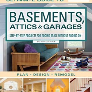 Ultimate Guide to Basements, Attics & Garages, 3rd Revised Edition: Step-by-Step Projects for Adding Space without Adding on (Creative Homeowner) Plan | Design | Remodel; 580 Photos & Illustrations