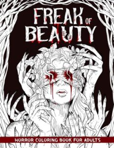 freak of beauty: horror coloring book for adults features creepy, gory, and haunting illustrations - gorgeous gift for relaxation and stress relief