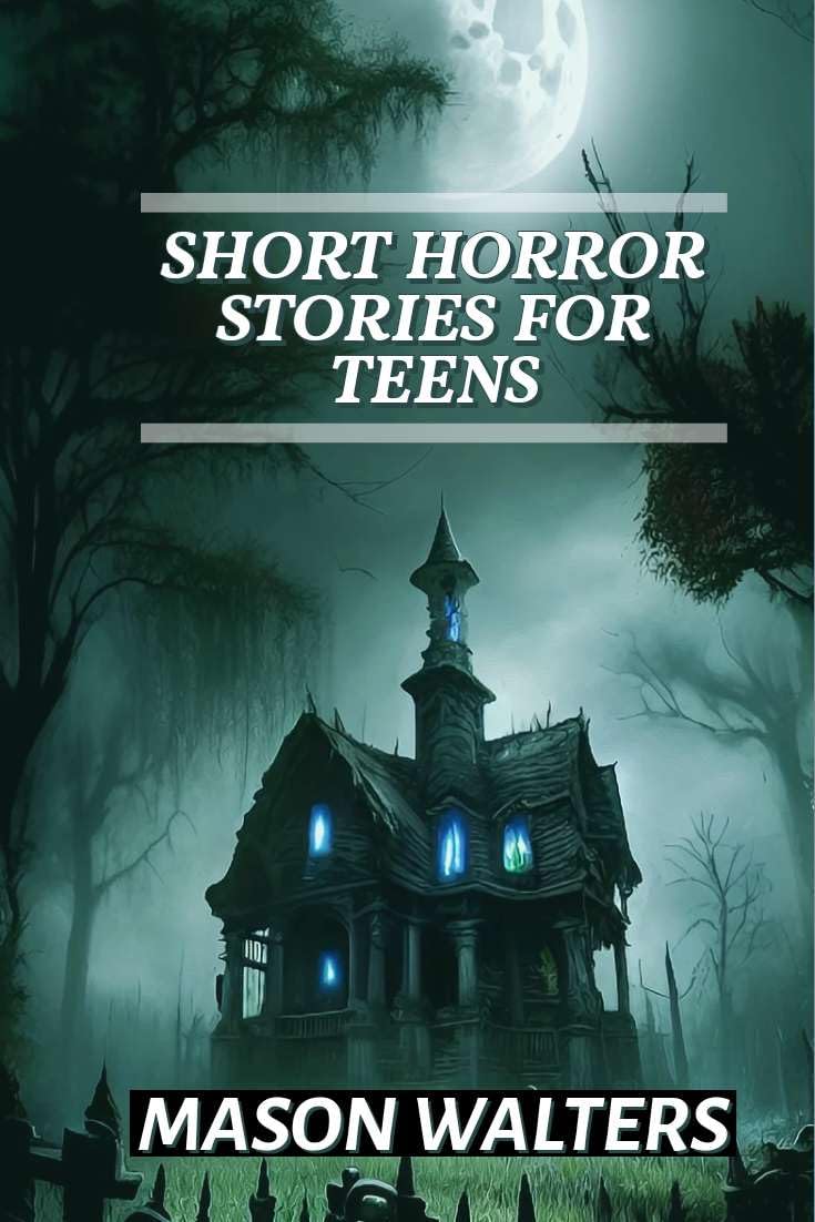 Short Horror Stories For Teens : A Collection of Spine-chilling, creepy horror short stories