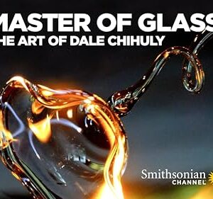 Master of Glass: The Art of Dale Chihuly