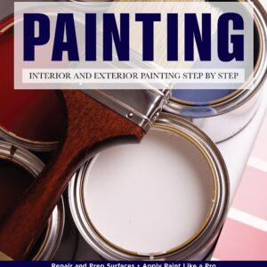 Painting: Interior and Exterior Painting Step by Step (Creative Homeowner) Beginner-Friendly Guide - Repair and Prep Surfaces, Select Equipment, Paint Like a Pro, Tips, and More (Home Improvement)