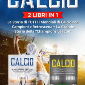 Calcio: (2 Libri in 1) La Storia di TUTTI i Mondiali di Calcio con Campioni e Retroscena + La Grande Storia della “Champions League” (Italian Edition)