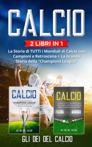 Calcio: (2 Libri in 1) La Storia di TUTTI i Mondiali di Calcio con Campioni e Retroscena + La Grande Storia della “Champions League” (Italian Edition)