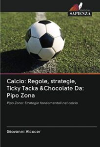 calcio: regole, strategie, ticky tacka &chocolate da: pipo zona: pipo zona: strategie fondamentali nel calcio (italian edition)