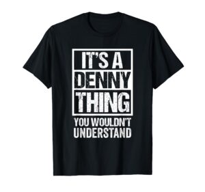 it's a denny thing you wouldn't understand first name t-shirt