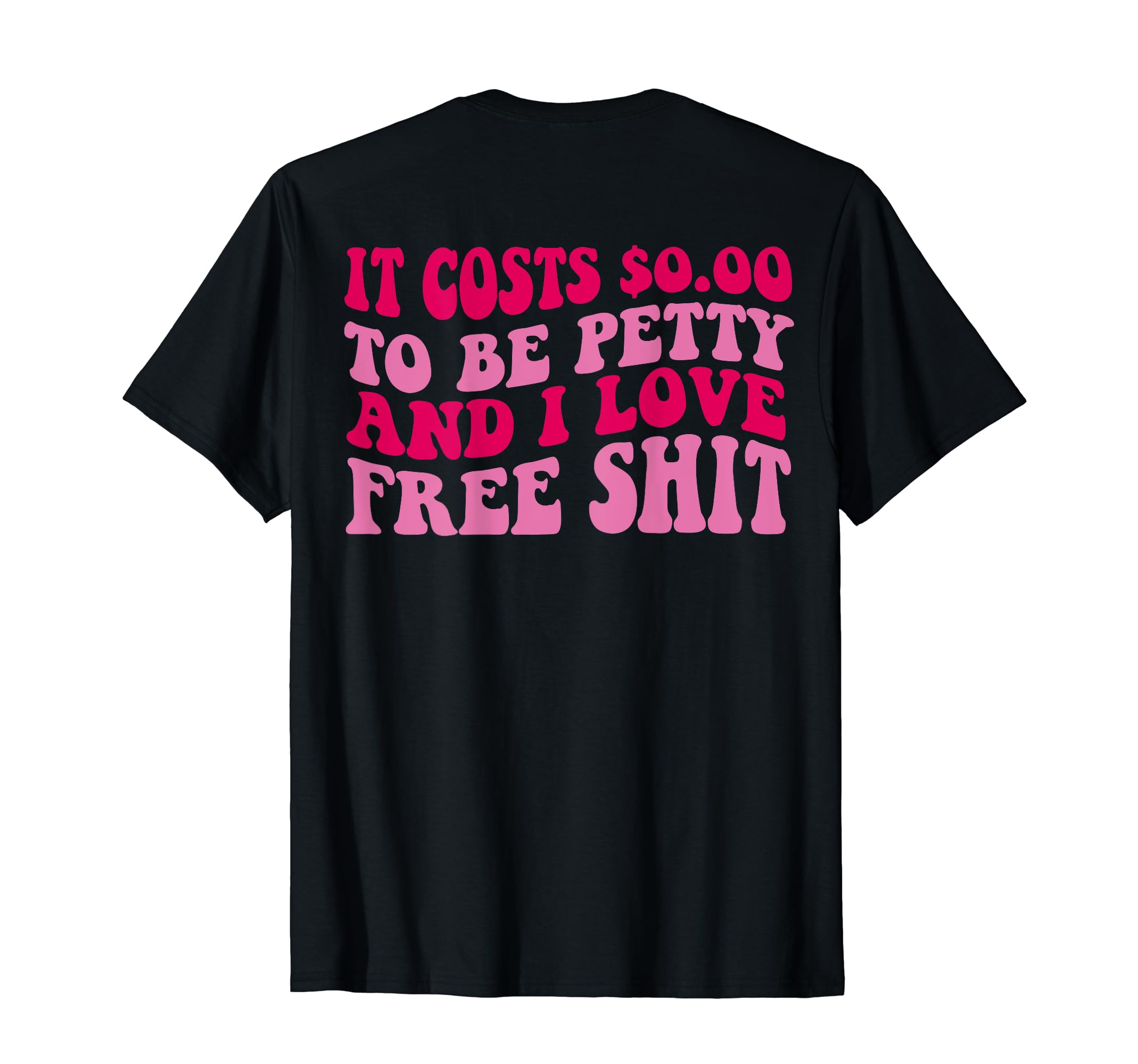 It Costs 0.00 To Be Petty And I Love Free Shit T-Shirt