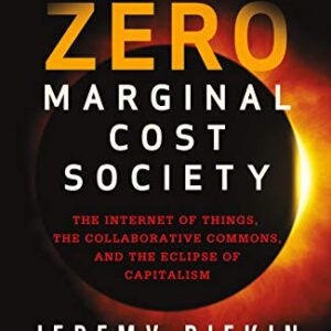 The Zero Marginal Cost Society: The Internet of Things, the Collaborative Commons, and the Eclipse of Capitalism