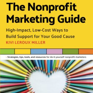 The Nonprofit Marketing Guide: High-Impact, Low-Cost Ways to Build Support for Your Good Cause