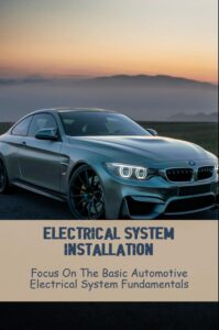 electrical system installation: focus on the basic automotive electrical system fundamentals