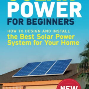 Solar Power for Beginners: How to Design and Install the Best Solar Power System for Your Home (DIY Solar Power)