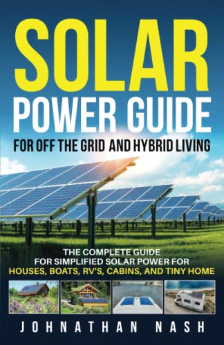 Solar Power Bible for Off-the-Grid and Hybrid Living: The Complete Guide for Simplified Solar Power for Houses, Boats, RV's, Cabins, and Tiny Homes