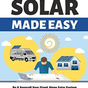 OFF GRID SOLAR MADE EASY: Do It Yourself Your Stand-Alone Solar System for Tiny Houses, Motorhomes and Vans - Solar System Design and Installation with Easy Step-by-Step Istructions