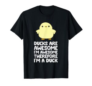 ducks are awesome. i'm awesome therefore i'm a duck t-shirt