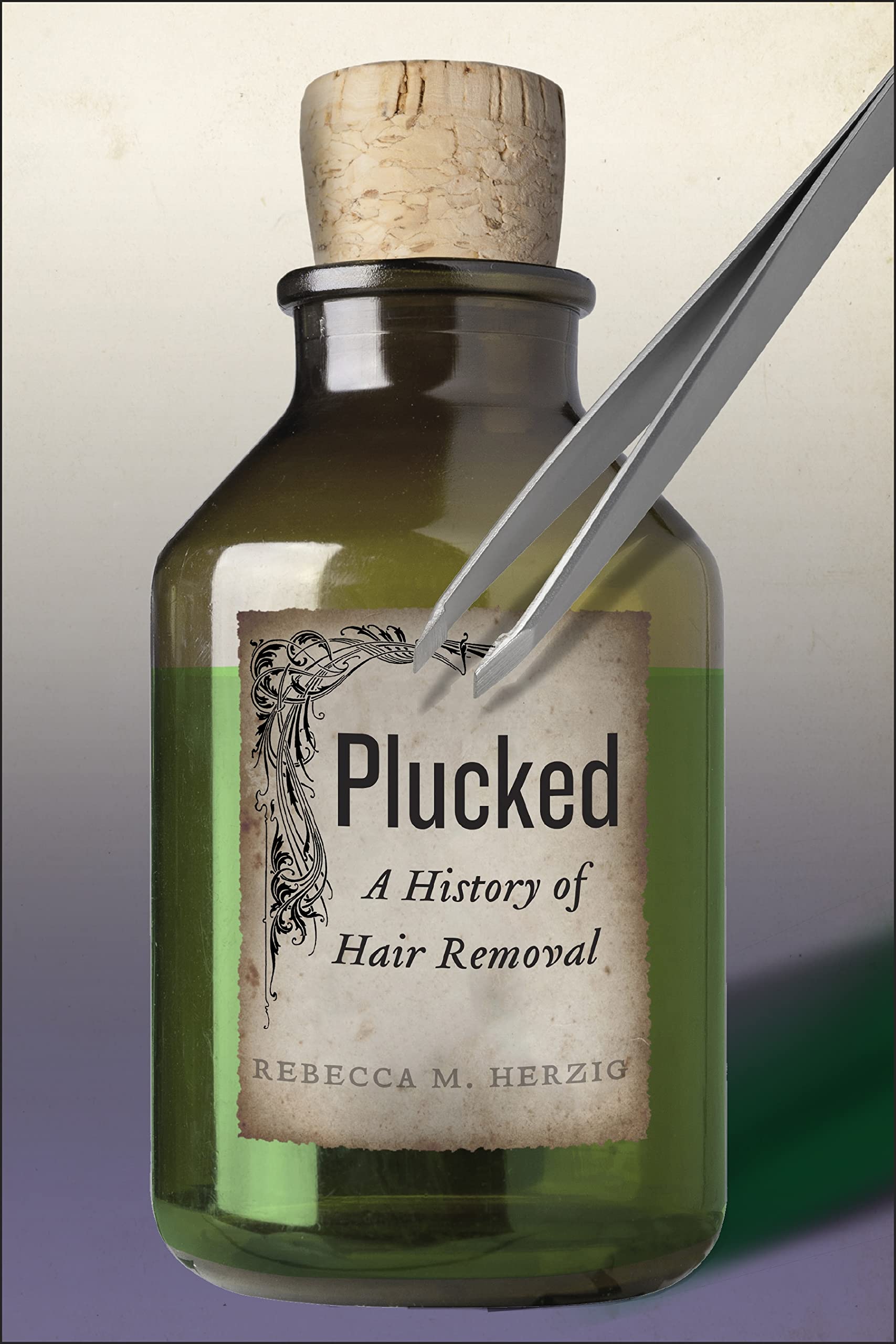 Plucked: A History of Hair Removal (Biopolitics Book 8)