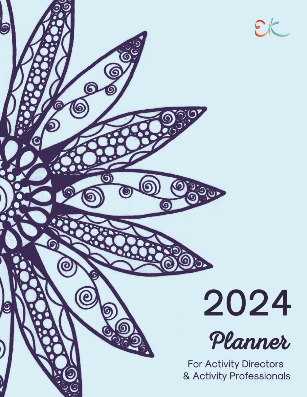 EstherK Creative 2024 Planner for Activity Directors and Activity Professionals (BLUE Cover): For Skilled Nursing Care, Assisted Living, Memory Care, Life Enrichment, Senior Day Care, and Hospitals