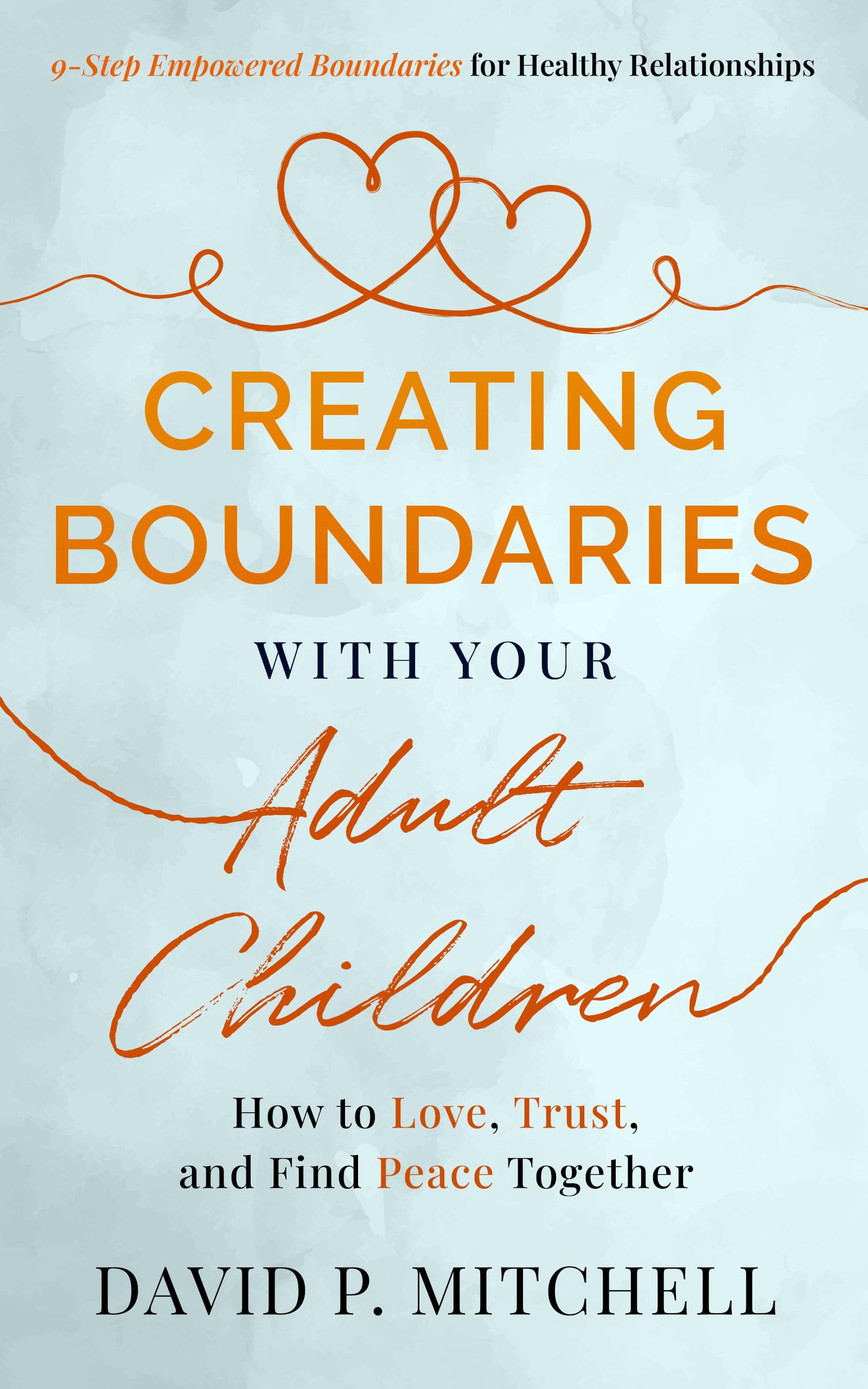 Creating Boundaries With Your Adult Children: How to Love, Trust, and Find Peace Together (9-Step Empowered Boundaries for Healthy Relationships)