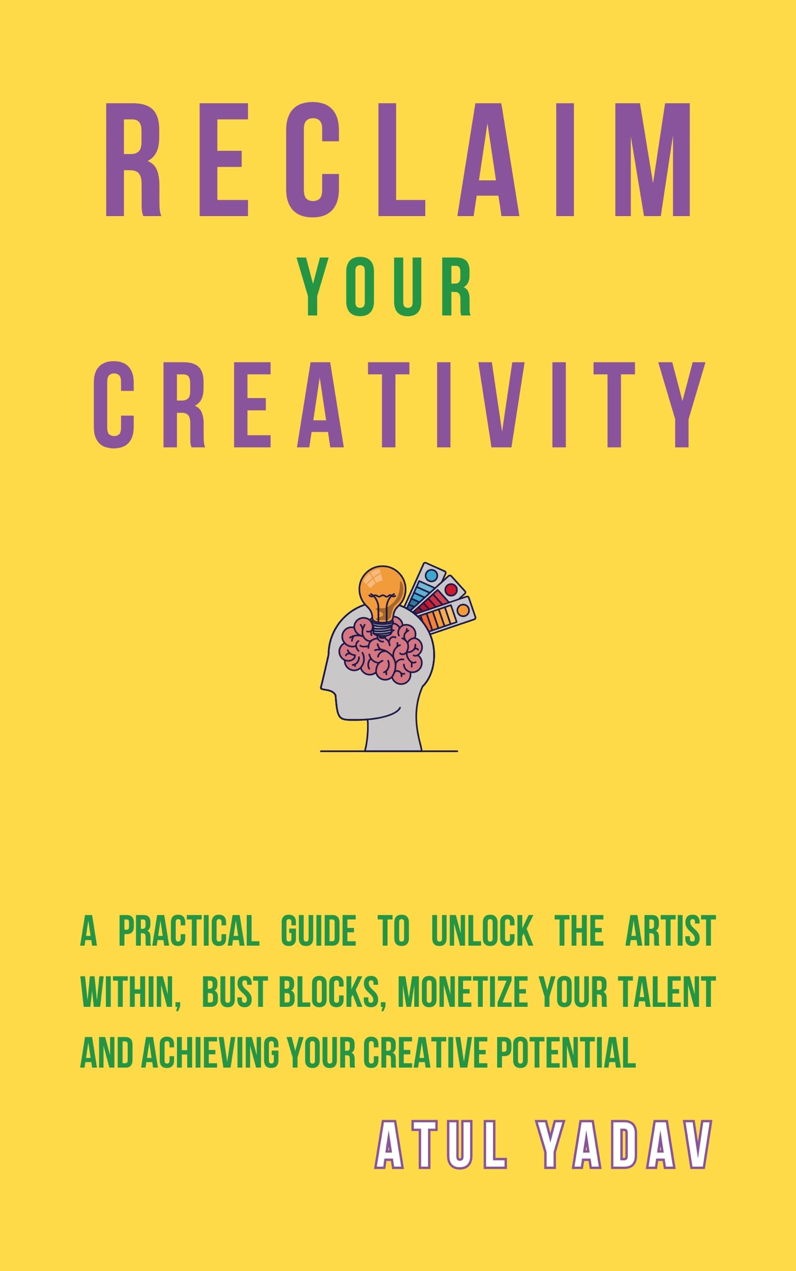 Reclaim Your Creativity: A Practical Guide To Unlock The Artist Within, Bust Blocks, Monetize Your Talent, And Achieving Your Creative Potential (Reclaim Your Life Book 3)