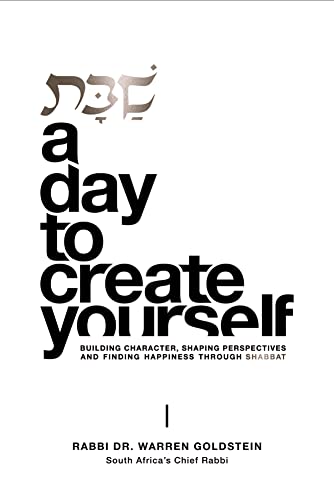 Shabbat. A Day To Create Yourself: Building character, shaping perspectives, and finding happiness through Shabbat